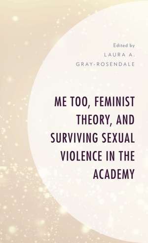 Me Too, Feminist Theory, and Surviving Sexual Violence in the Academy de Laura A. Gray-Rosendale