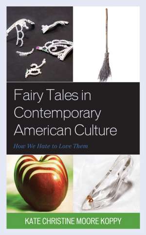 Fairy Tales in Contemporary American Culture de Kate Christine Moore Koppy