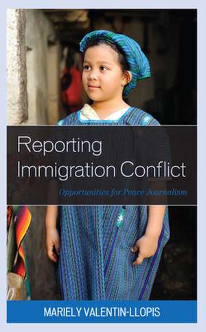 Reporting Immigration Conflict de Mariely Valentin-Llopis