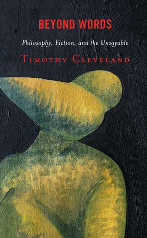 Beyond Words: Philosophy, Fiction, and the Unsayable de Timothy Cleveland