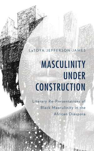 MASCULINITY UNDER CONSTRUCTIONCB de LaToya Jefferson-James