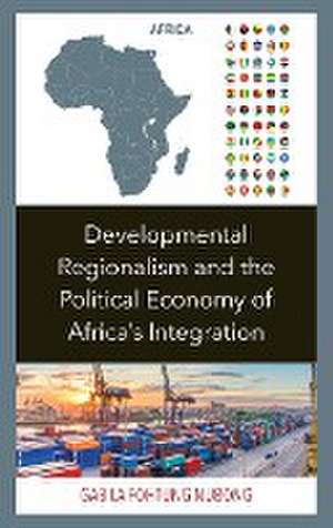 Developmental Regionalism and the Political Economy of Africa's Integration de Gabila Fohtung Nubong