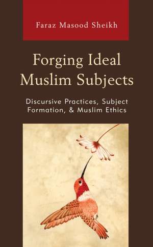 Forging Ideal Muslim Subjects de Faraz Masood Sheikh