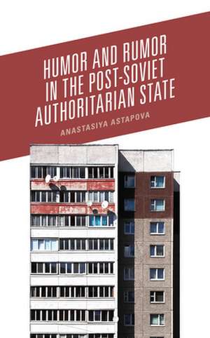 Humor and Rumor in the Post-Soviet Authoritarian State de Anastasiya Astapova