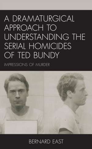 Dramaturgical Approach to Understanding the Serial Homicides of Ted Bundy de Bernard East