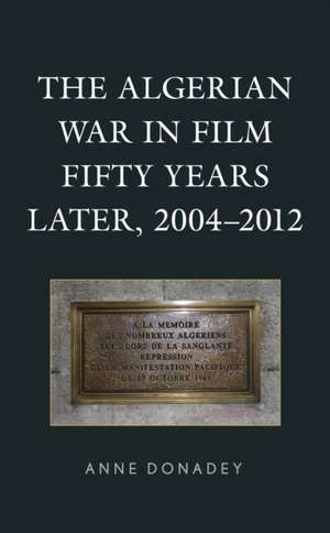 Algerian War in Film Fifty Years Later, 2004-2012 de Anne Donadey