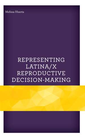 Representing Latina/x Reproductive Decision-Making de Melissa Huerta