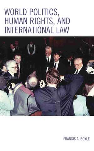 World Politics, Human Rights, and International Law de Francis A. Boyle