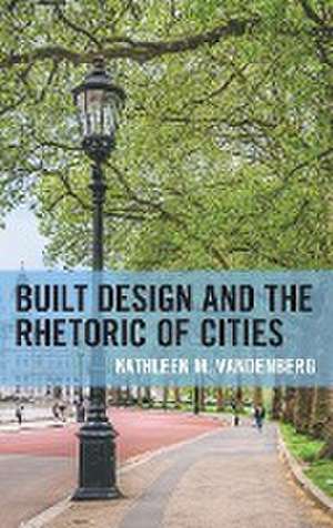 Vandenberg, K: Built Design and the Rhetoric of Cities de Kathleen M. Vandenberg