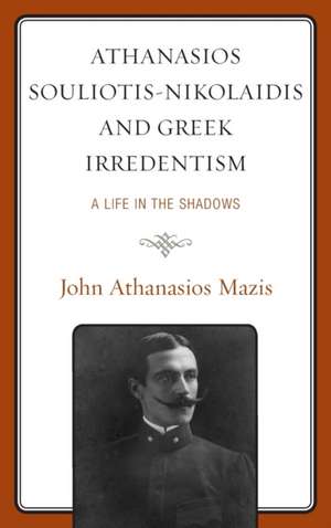 Athanasios Souliotis-Nikolaidis and Greek Irredentism de John Athanasios Mazis