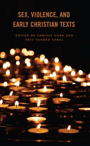 Sex, Violence, and Early Christian Texts de Christy Cobb