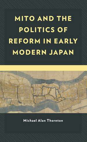 MITO & THE POLITICS OF REFORM IN EARLY M de Michael Alan Thornton