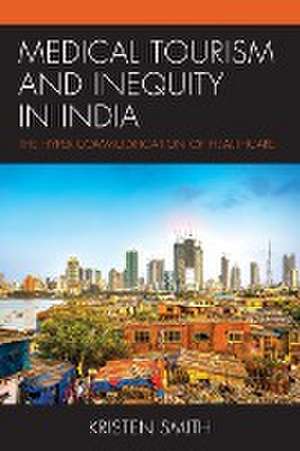 Smith, K: Medical Tourism and Inequity in India de Kristen Smith