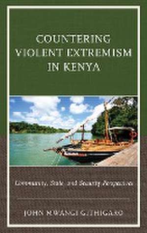 Countering Violent Extremism in Kenya de John Mwangi Githigaro