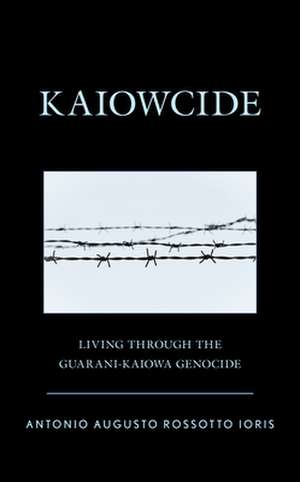 KAIOWCIDE LIVING THROUGH GUARANI-KAIOH de Antonio Augusto Rossotto Ioris