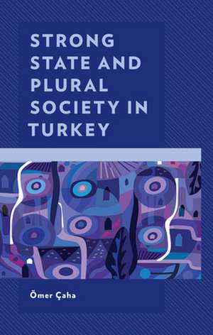 Strong State and Plural Society in Turkey de OEmer Caha