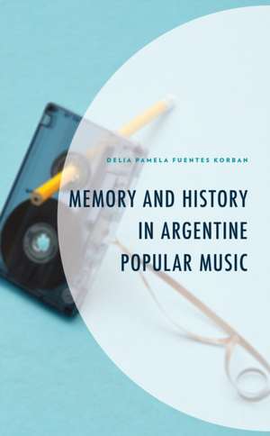 Fuentes Korban, D: Memory and History in Argentine Popular M de Delia Pamela Fuentes Korban