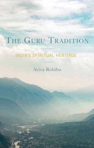 The Guru Tradition: India's Spiritual Heritage de Aviva Robibo