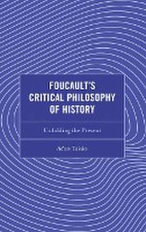 Foucault's Critical Philosophy of History de Adam Takács