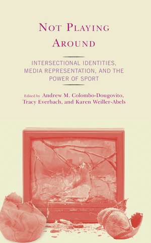 Not Playing Around: Intersectional Identities, Media Representation, and the Power of Sport de Andrew M. Colombo-Dougovito