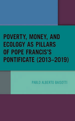 Poverty, Money, and Ecology as Pillars of Pope Francis' Pontificate (2013-2019) de Pablo Alberto Baisotti