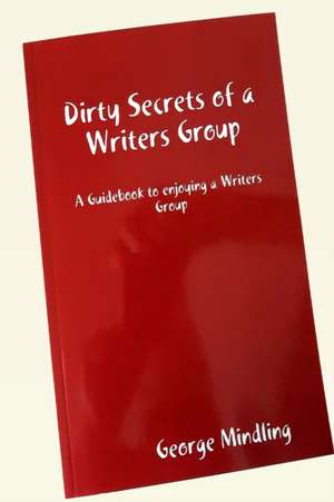 Dirty Secrets of a Writers Group de George Mindling