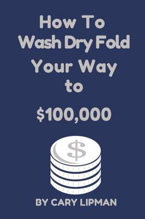 How To Wash Dry Fold Your Way to $100,000 de Cary Lipman