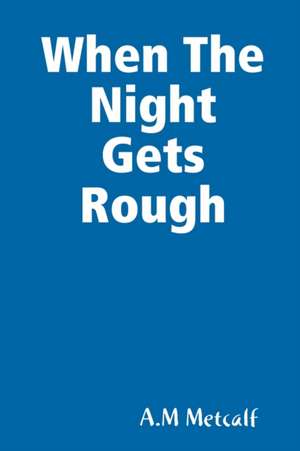 When The Night Gets Rough de A. M Metcalf