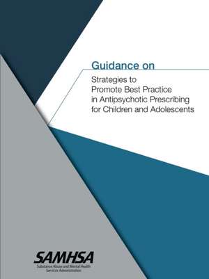 Guidance on Strategies to Promote Best Practice in Antipsychotic Prescribing for Children and Adolescents de Department Of Health And Human Services