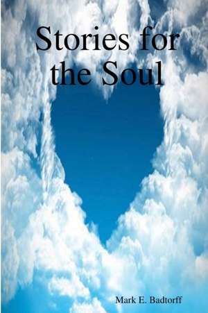 Stories for the Soul de Mark E. Badtorff