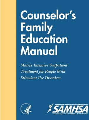 Counselor's Family Education Manual - Matrix Intensive Outpatient Treatment for People With Stimulant Use Disorders de Department Of Health And Human Services