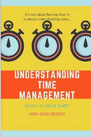 UNDERSTANDING TIME MANAGEMENT de Adura Adegboye