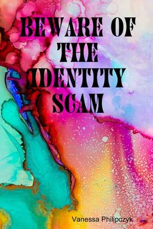 Beware of The Identity Scam de Vanessa Philipczyk