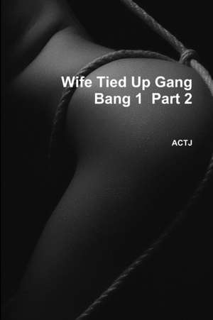 Wife Tied Up Gang Bang 1 Part 2 de Actj