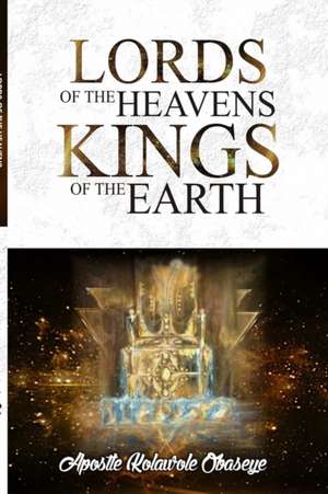 The Lords Of The Heaven, Kings Of The Earth de Kolawole Obaseye