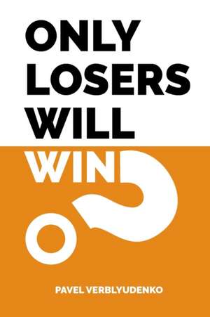Only Losers Will Win de Pavel Verblyudenko