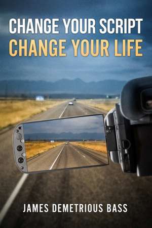 Change your script, Change your life de James Bass