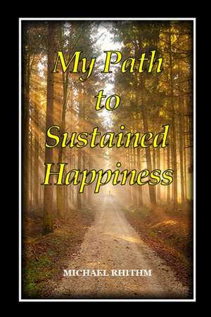 My Path to Sustained Happines de Michael Rhithm