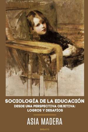 SOCIOLOGÍA DE LA EDUCACIÓN DESDE UNA PERSPECTIVA OBJETIVA de Asia Madera