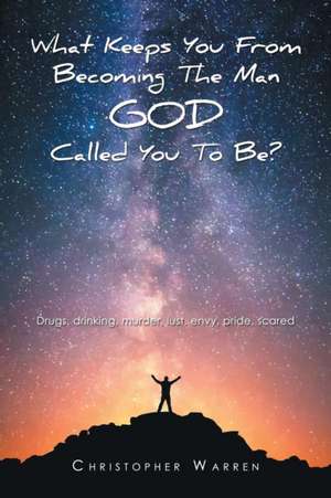 What Keeps You from Becoming the Man God Called You to Be? de Christopher Warren