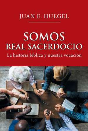 Somos Real Sacerdocio de Juan E. Huegel