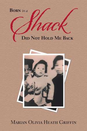 Born in a Shack Did Not Hold Me Back de Marian Olivia Heath Griffin