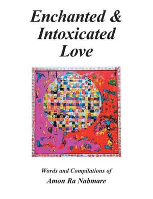 Enchanted & Intoxicated Love de Amon Ra Nabmare