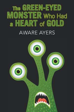 The Green-Eyed Monster Who Had a Heart of Gold de Aware Ayers