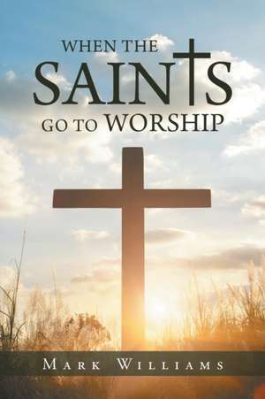 When the Saints Go to Worship de Mark E. Williams