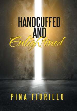 Handcuffed and Enlightened de Pina Fiorillo