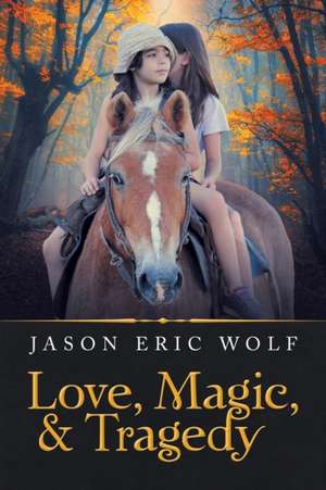 Love, Magic, & Tragedy de Jason Eric Wolf