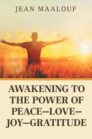 Awakening to the Power of Peace-Love-Joy-Gratitude de Jean Maalouf