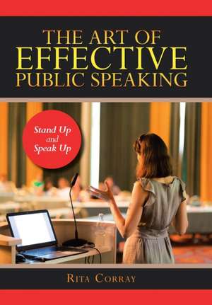 The Art of Effective Public Speaking de Rita Corray