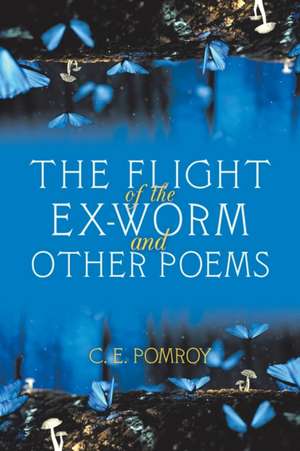 The Flight of the Ex-Worm and Other Poems de C. E. Pomroy